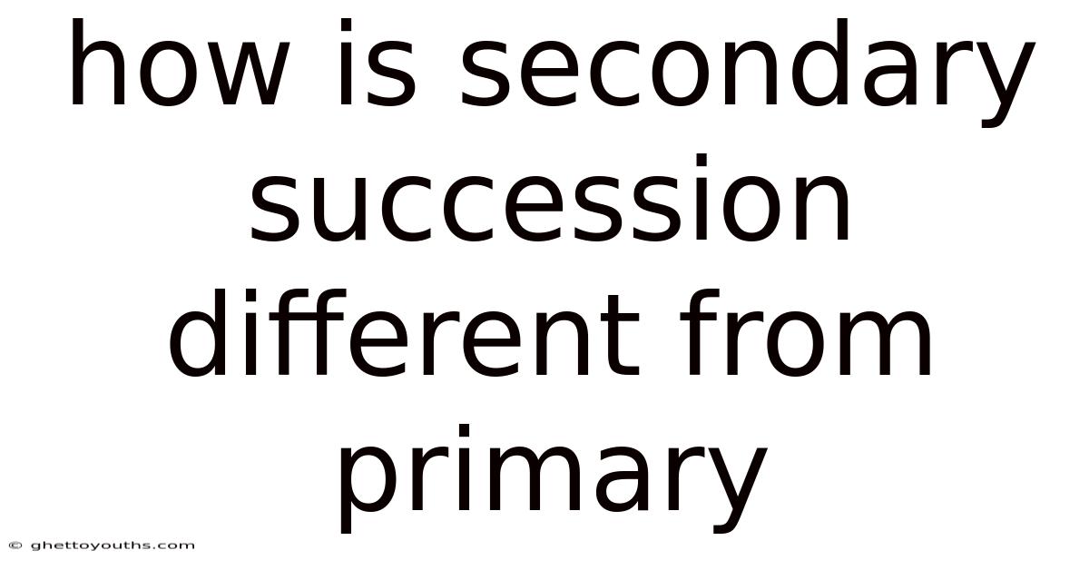 How Is Secondary Succession Different From Primary