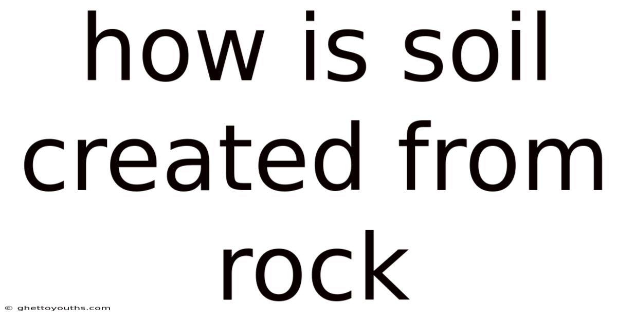 How Is Soil Created From Rock