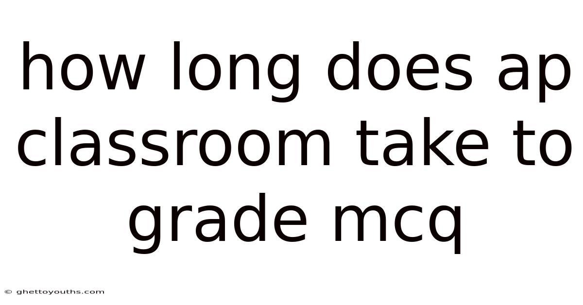 How Long Does Ap Classroom Take To Grade Mcq