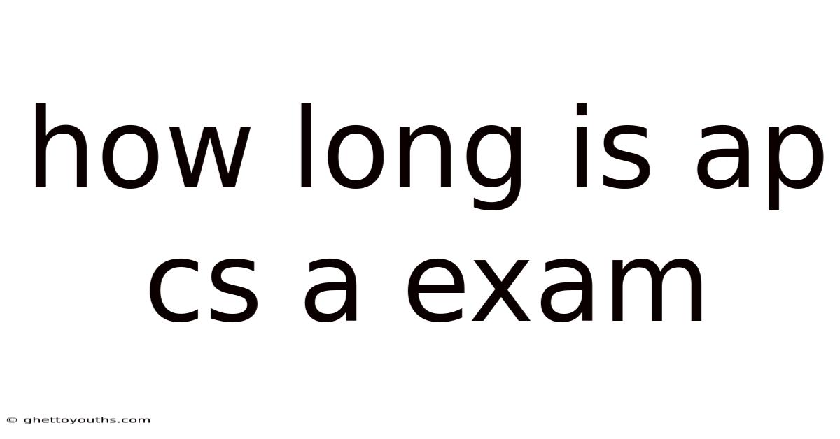 How Long Is Ap Cs A Exam