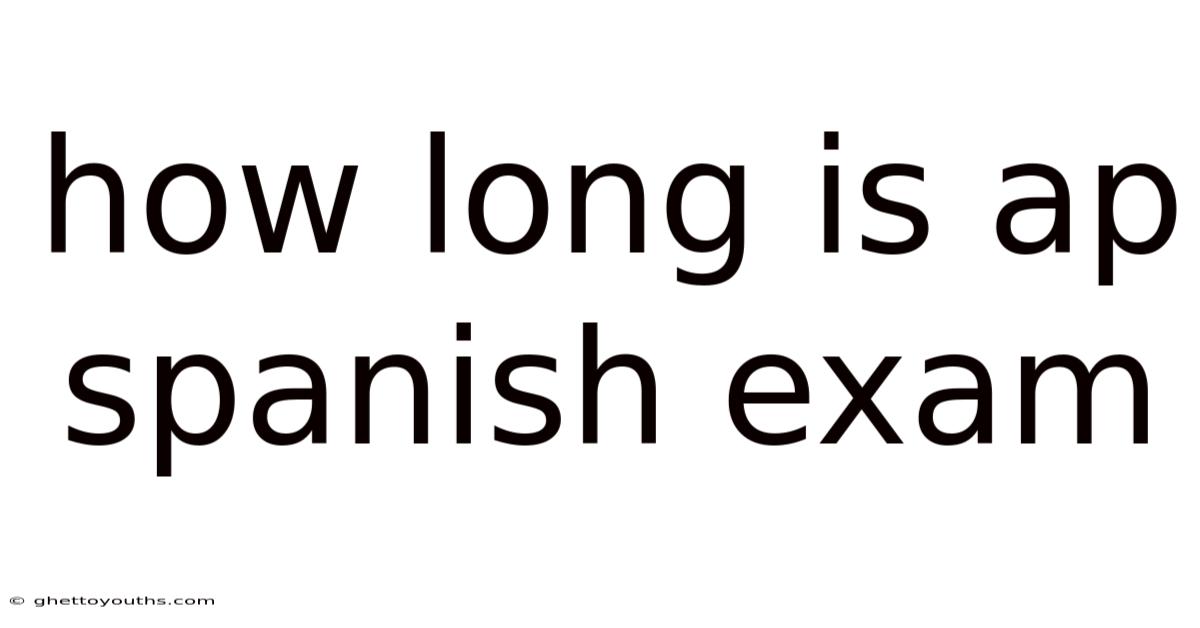 How Long Is Ap Spanish Exam