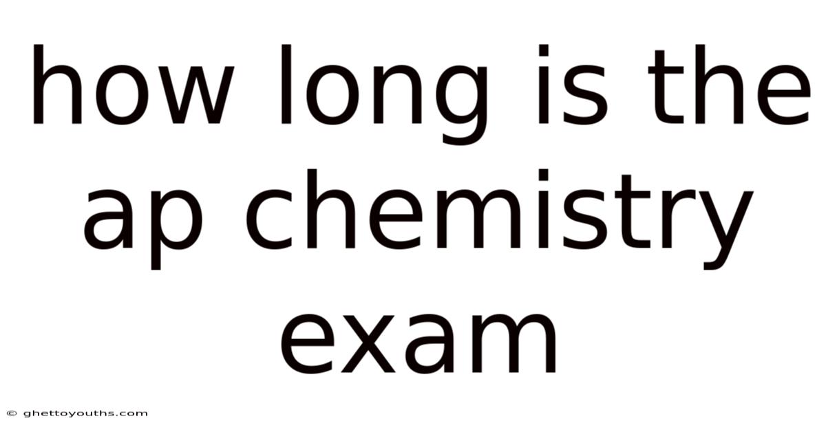 How Long Is The Ap Chemistry Exam