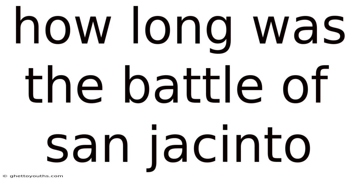 How Long Was The Battle Of San Jacinto