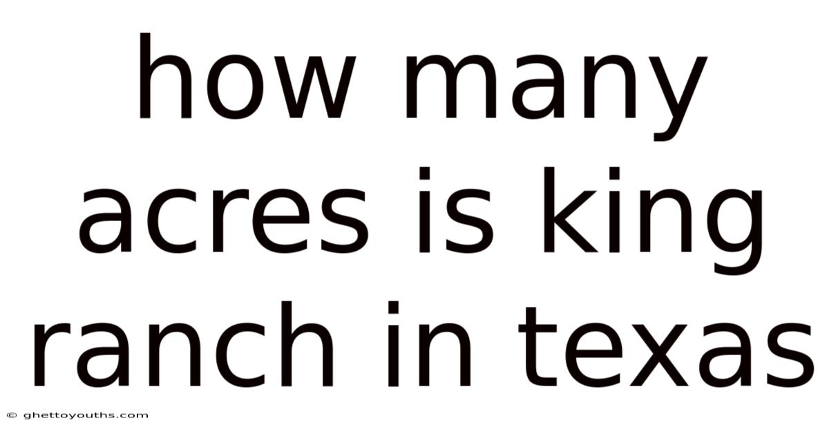How Many Acres Is King Ranch In Texas