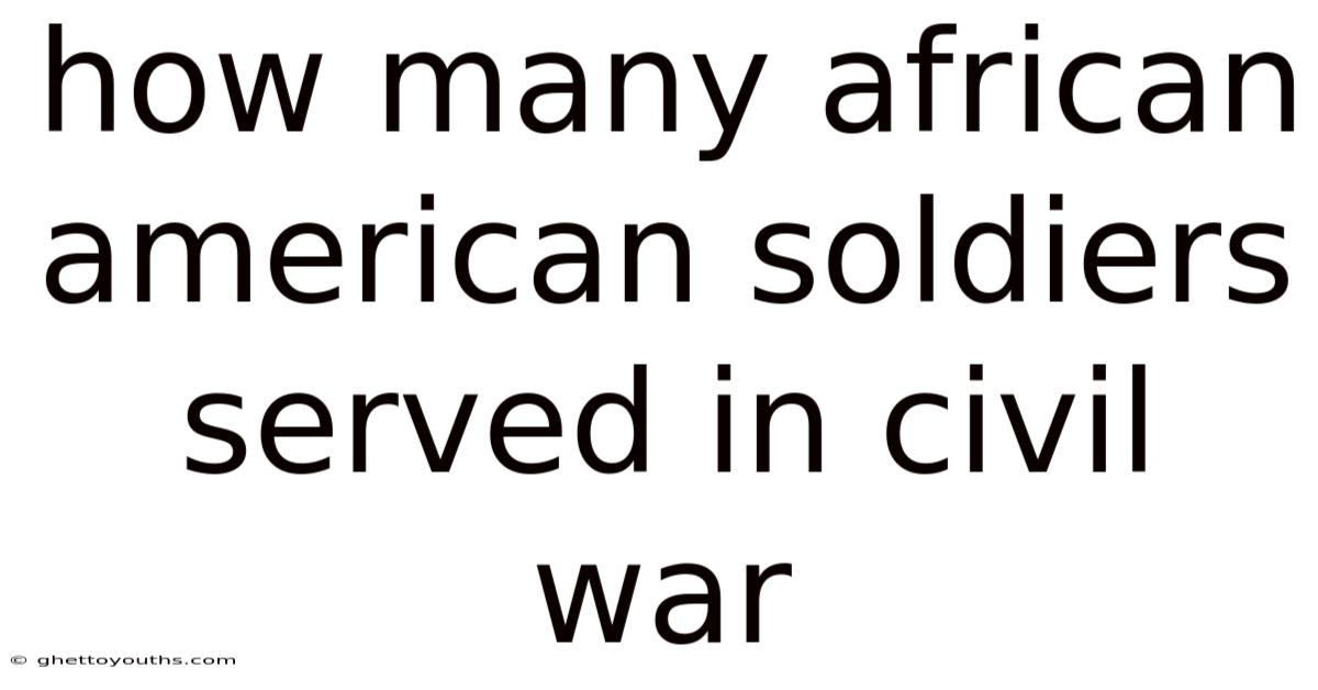 How Many African American Soldiers Served In Civil War