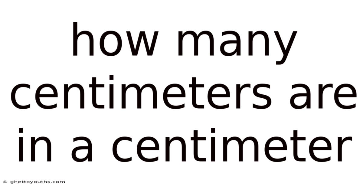 How Many Centimeters Are In A Centimeter