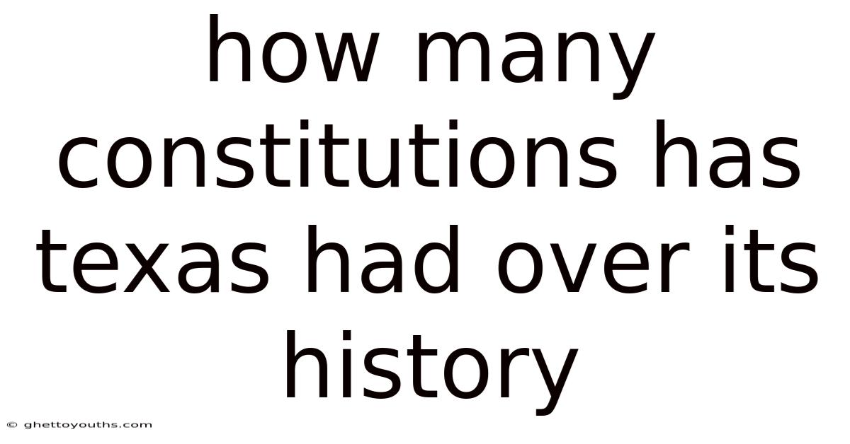 How Many Constitutions Has Texas Had Over Its History