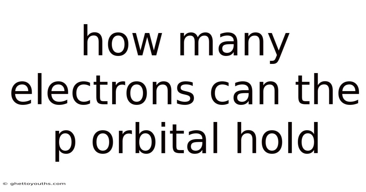 How Many Electrons Can The P Orbital Hold