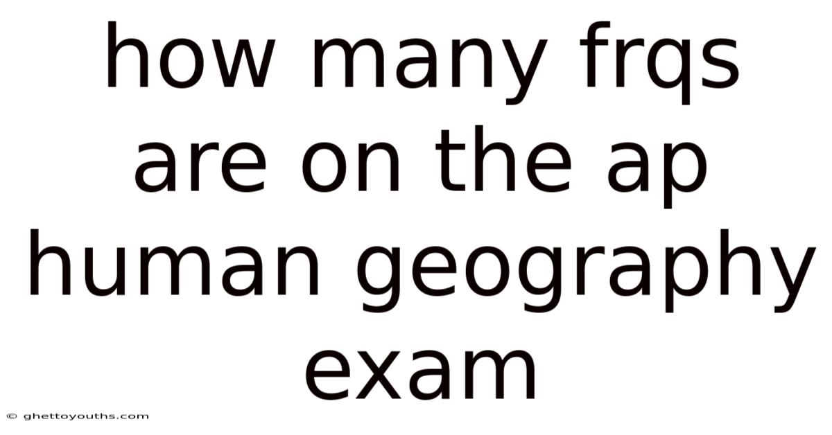 How Many Frqs Are On The Ap Human Geography Exam