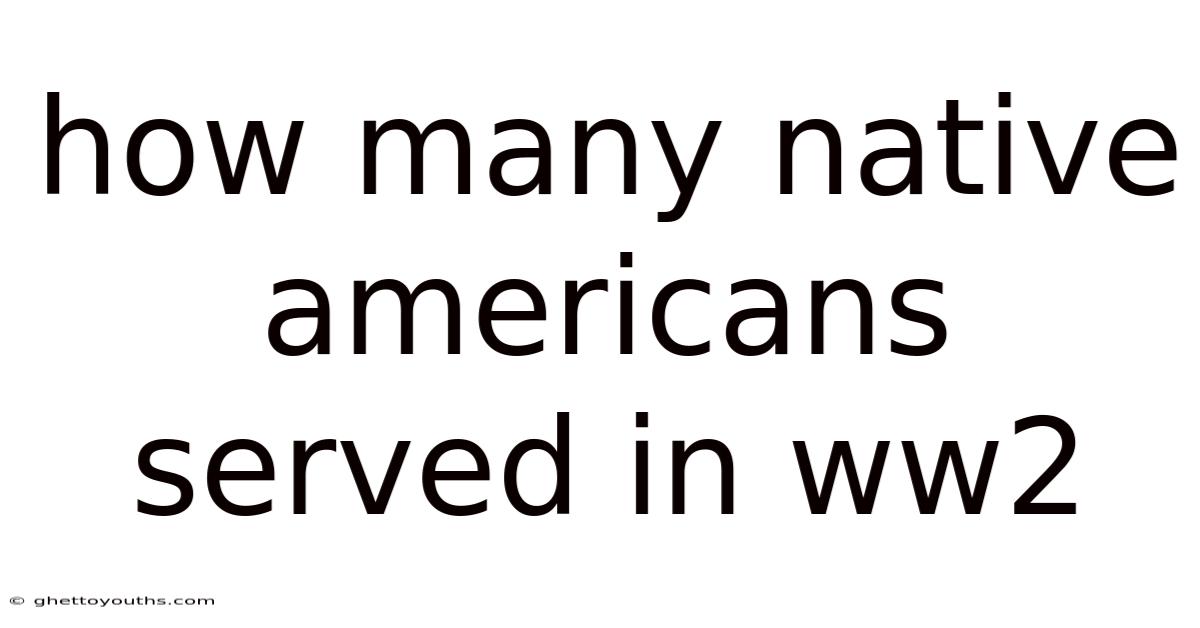How Many Native Americans Served In Ww2