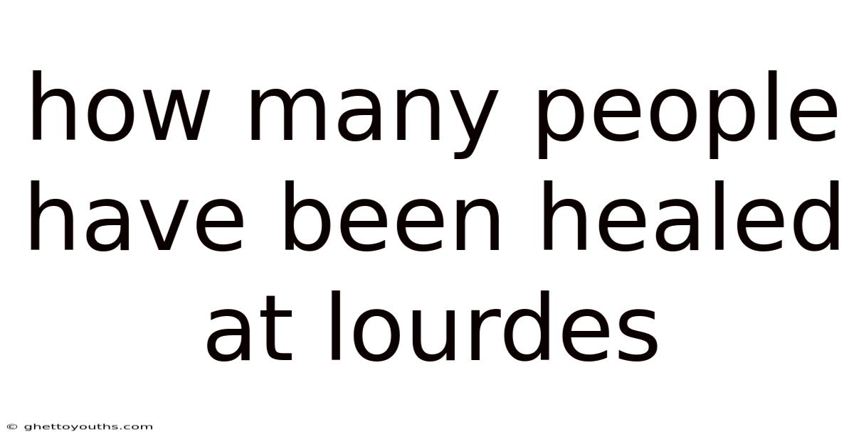 How Many People Have Been Healed At Lourdes