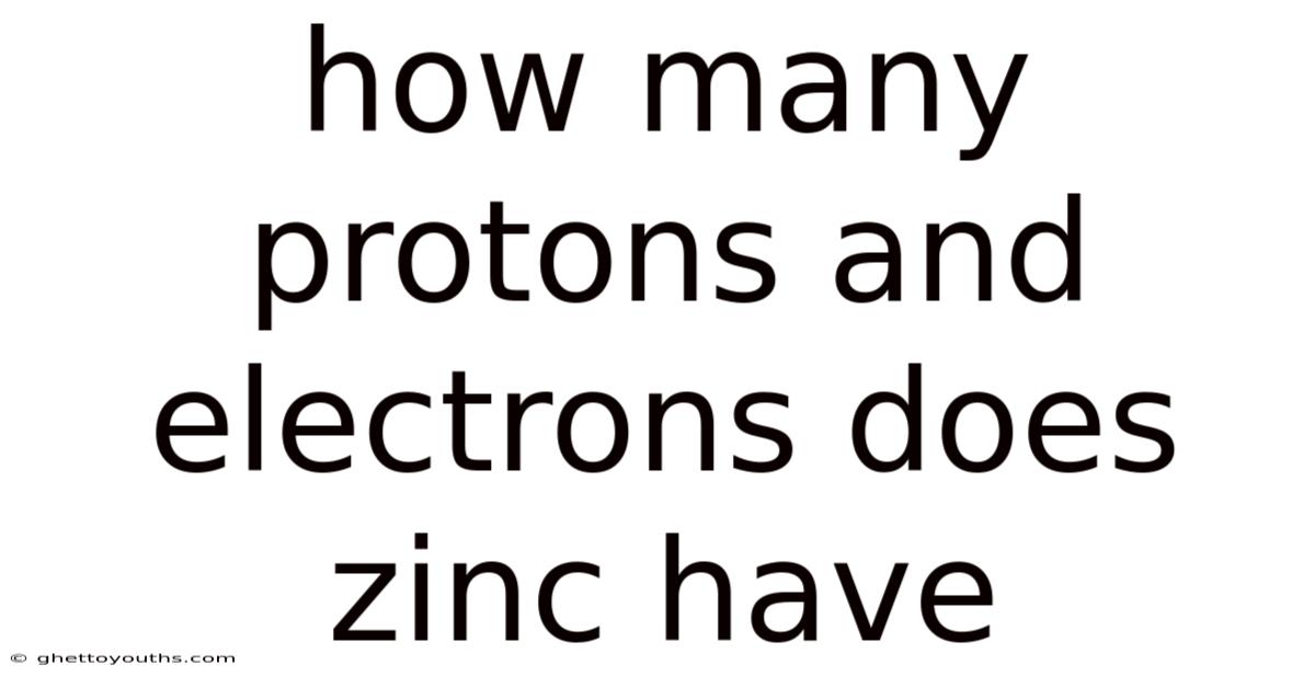 How Many Protons And Electrons Does Zinc Have