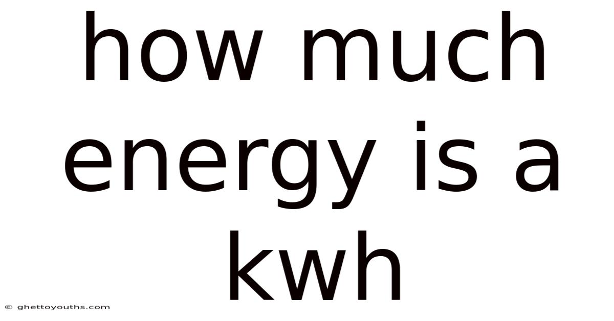 How Much Energy Is A Kwh