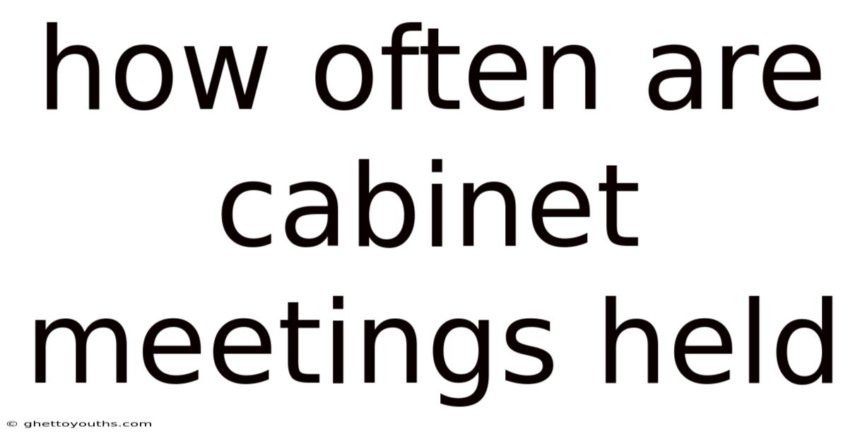 How Often Are Cabinet Meetings Held