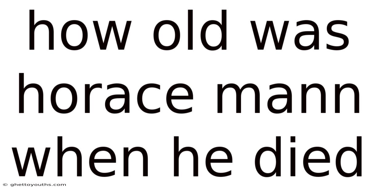 How Old Was Horace Mann When He Died