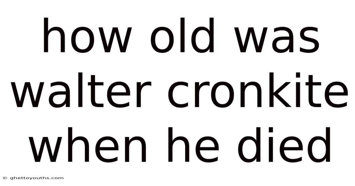 How Old Was Walter Cronkite When He Died