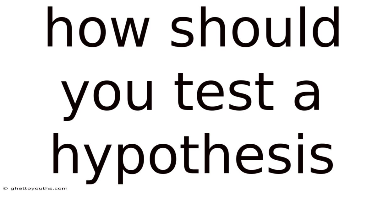 How Should You Test A Hypothesis