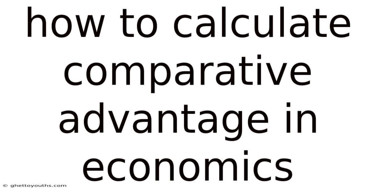 How To Calculate Comparative Advantage In Economics