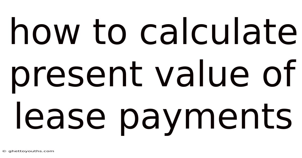 How To Calculate Present Value Of Lease Payments