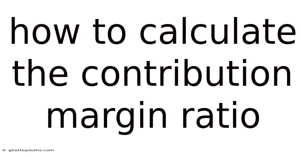 How To Calculate The Contribution Margin Ratio