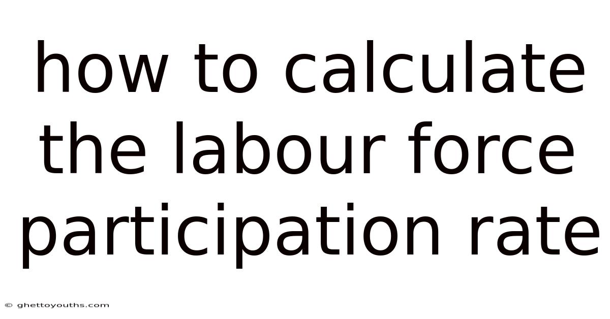 How To Calculate The Labour Force Participation Rate