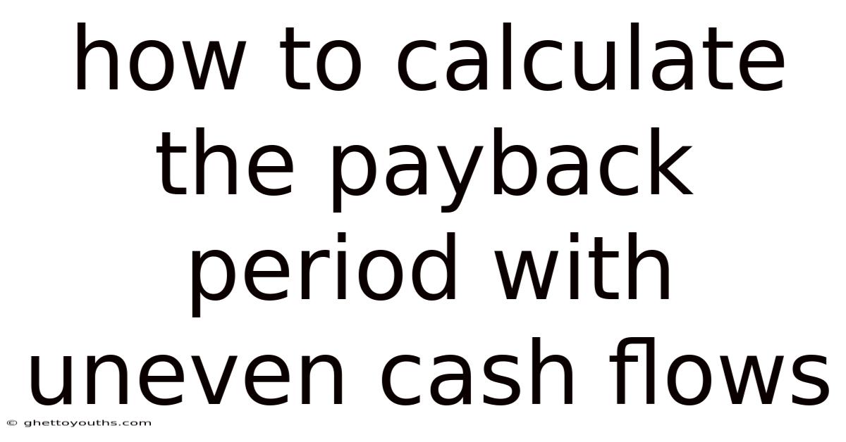 How To Calculate The Payback Period With Uneven Cash Flows