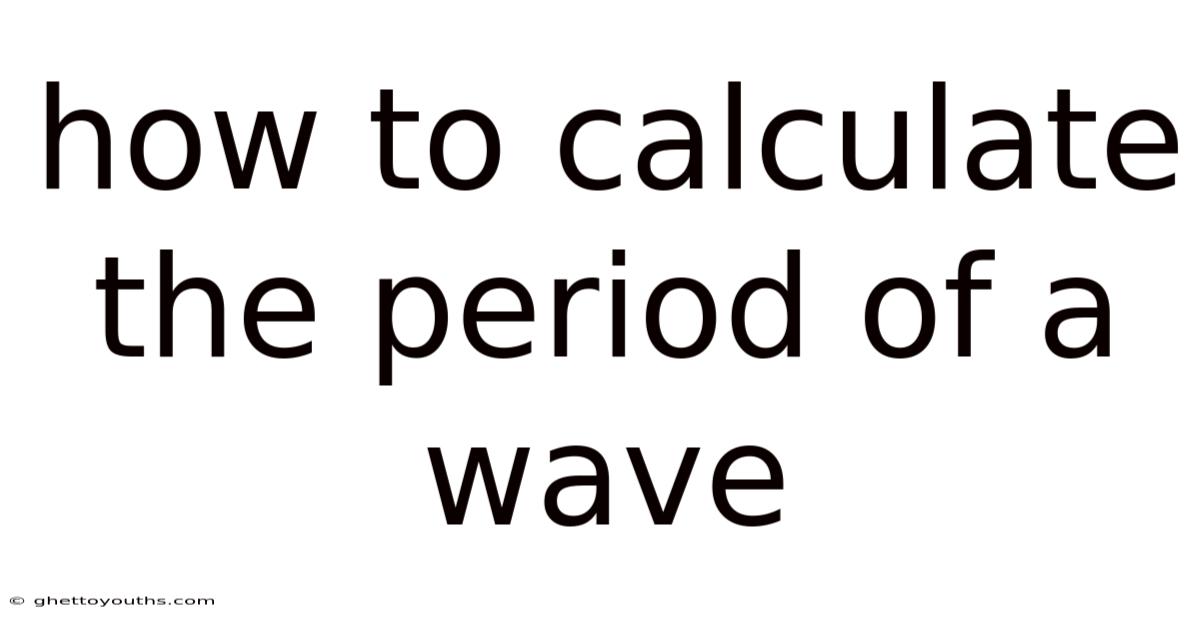 How To Calculate The Period Of A Wave