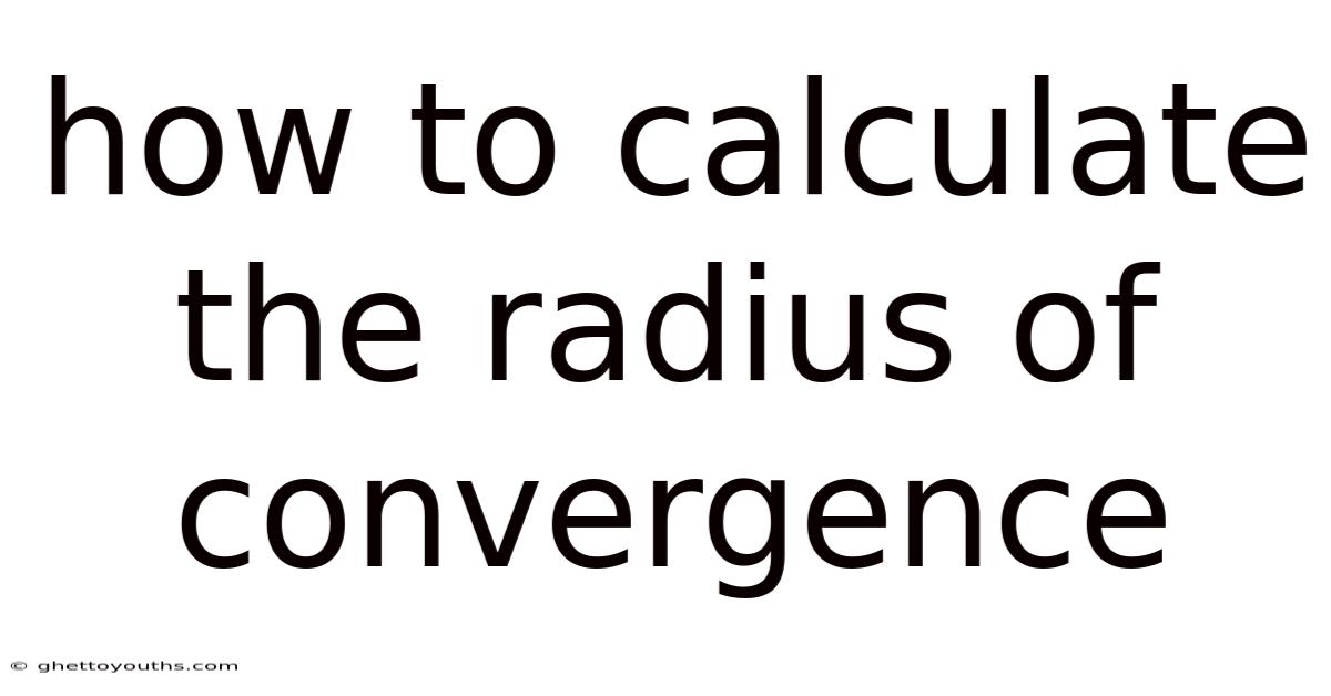 How To Calculate The Radius Of Convergence