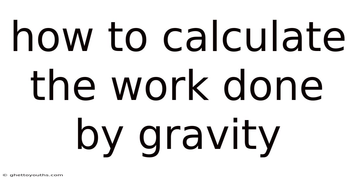 How To Calculate The Work Done By Gravity