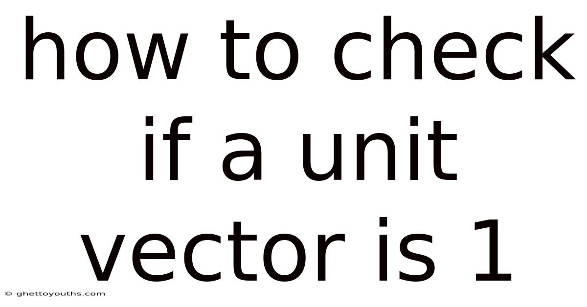 How To Check If A Unit Vector Is 1