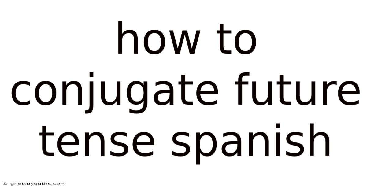 How To Conjugate Future Tense Spanish