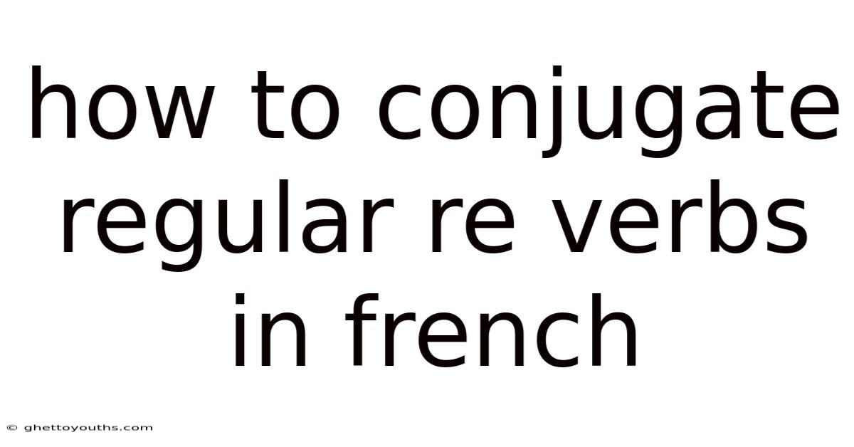 How To Conjugate Regular Re Verbs In French