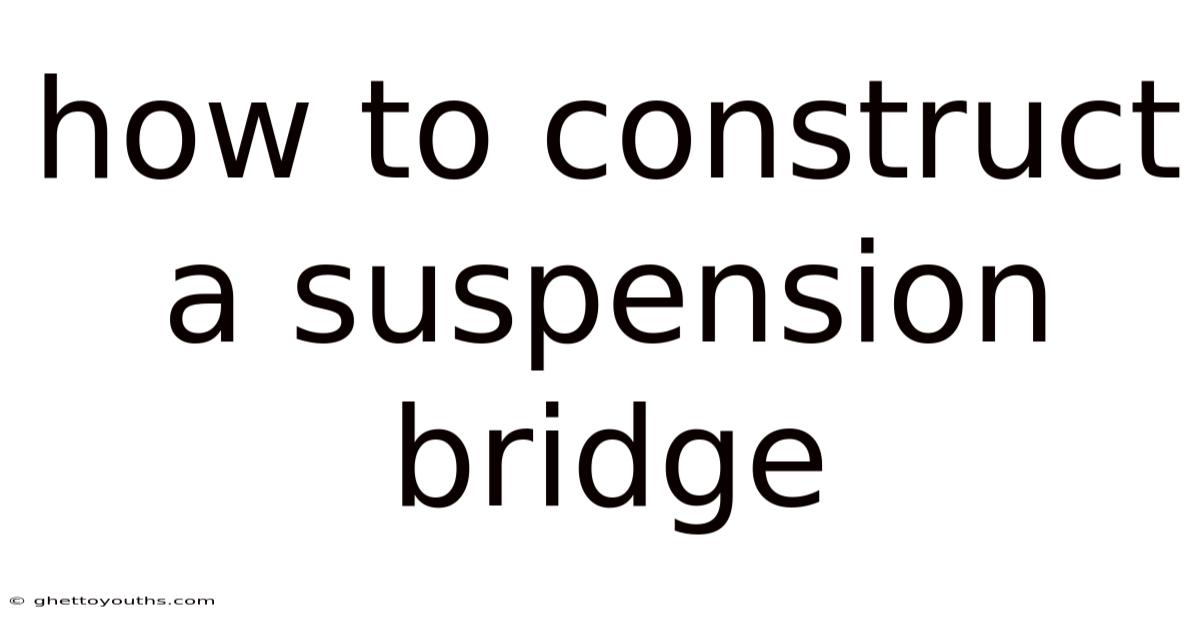 How To Construct A Suspension Bridge
