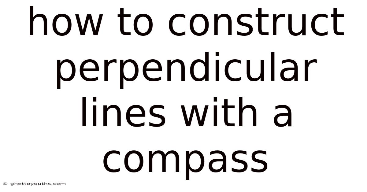 How To Construct Perpendicular Lines With A Compass