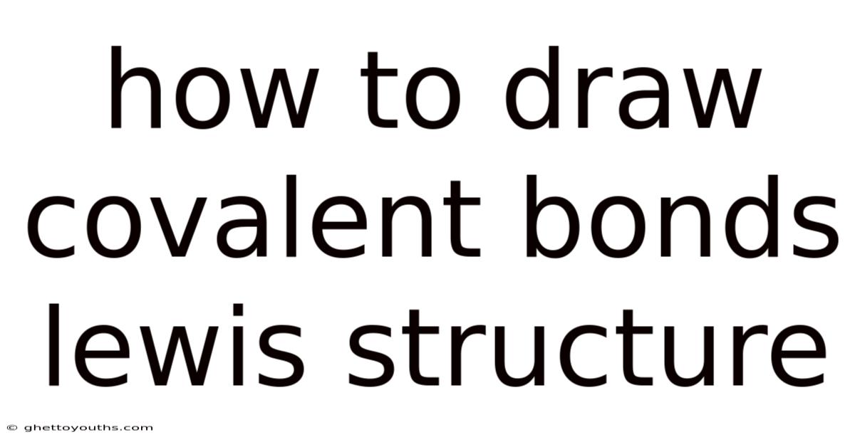 How To Draw Covalent Bonds Lewis Structure