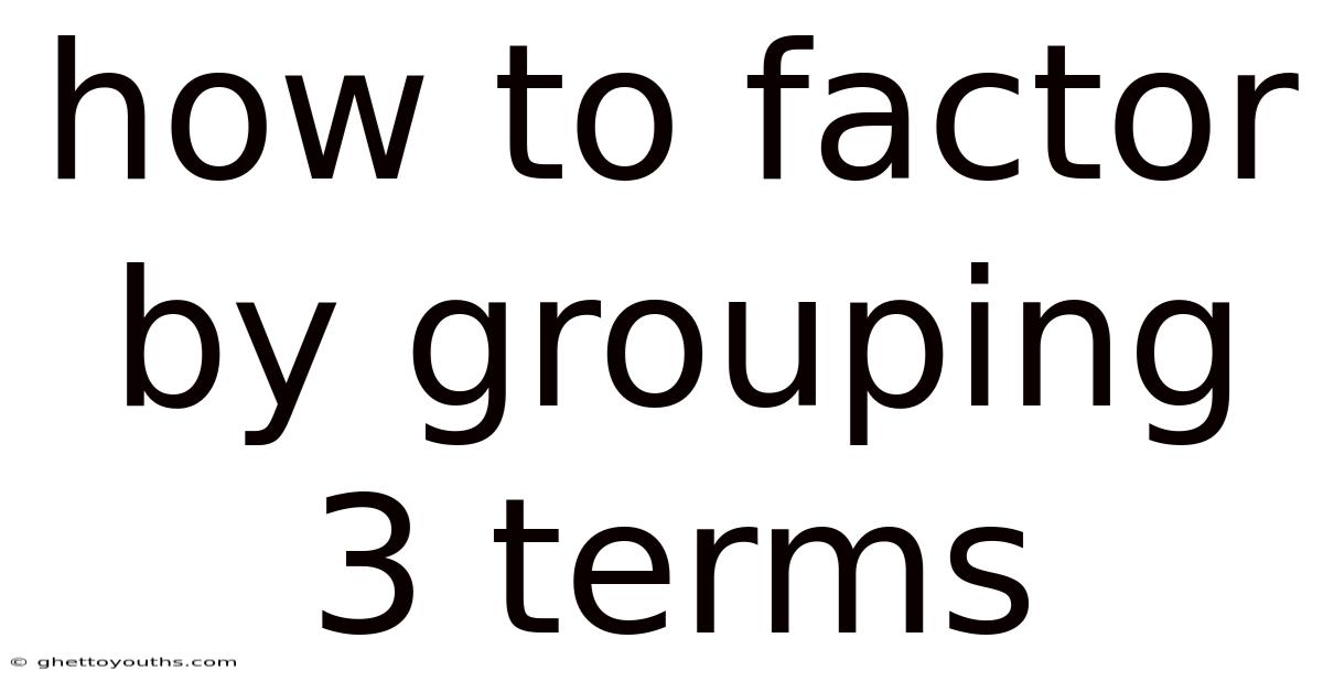 How To Factor By Grouping 3 Terms