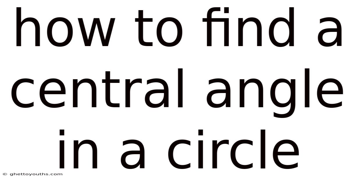 How To Find A Central Angle In A Circle