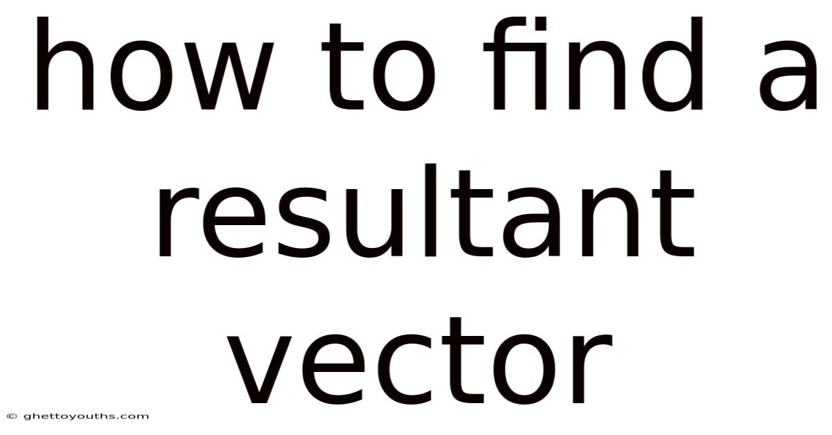 How To Find A Resultant Vector
