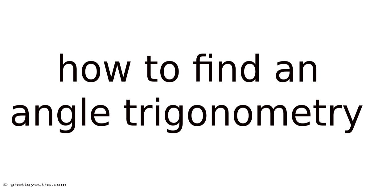 How To Find An Angle Trigonometry
