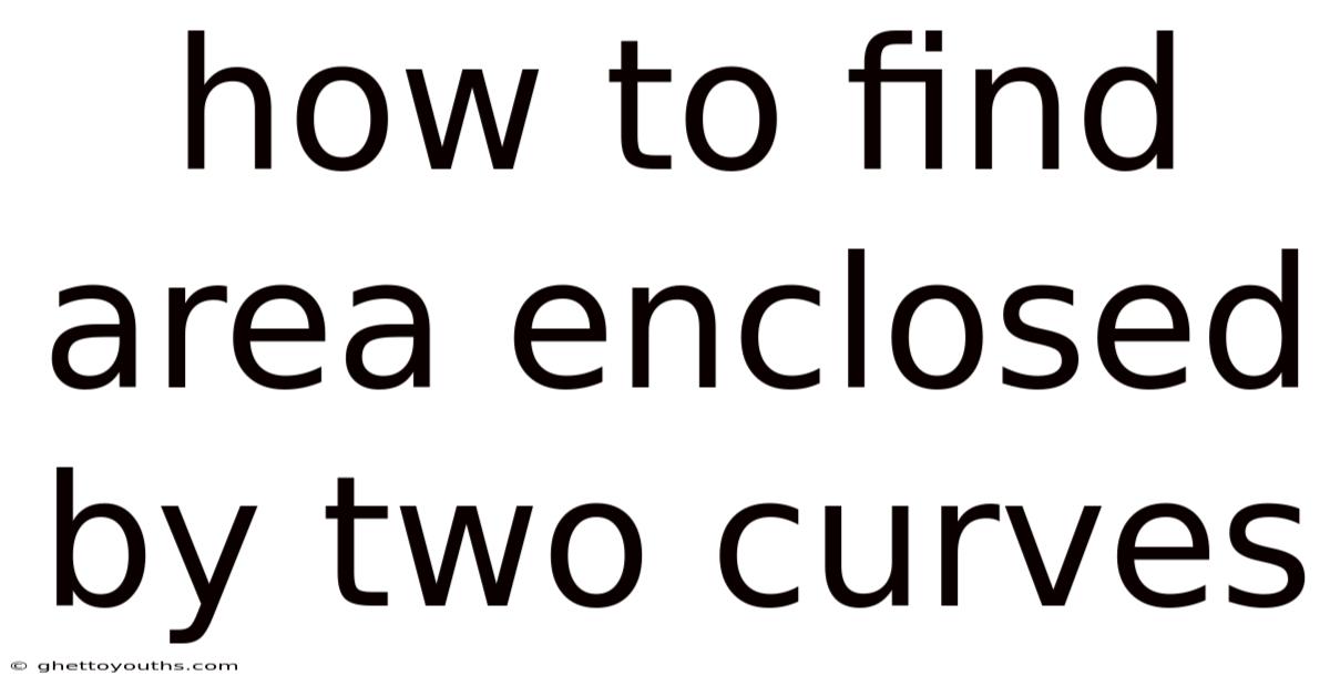 How To Find Area Enclosed By Two Curves