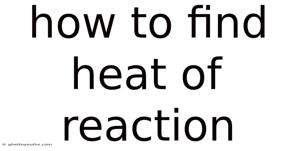 How To Find Heat Of Reaction