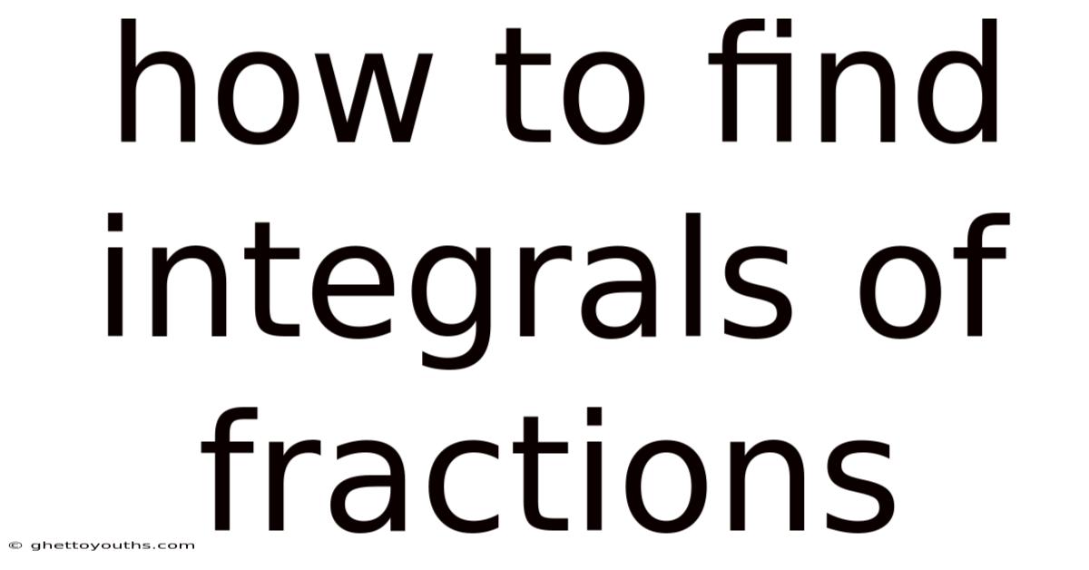 How To Find Integrals Of Fractions
