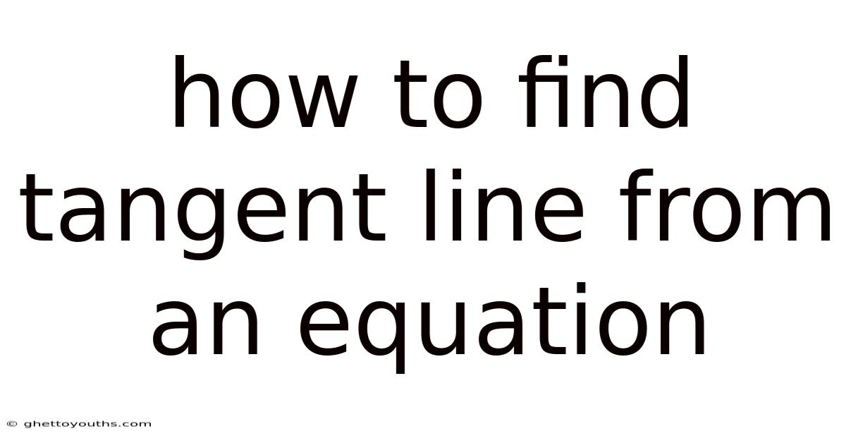 How To Find Tangent Line From An Equation