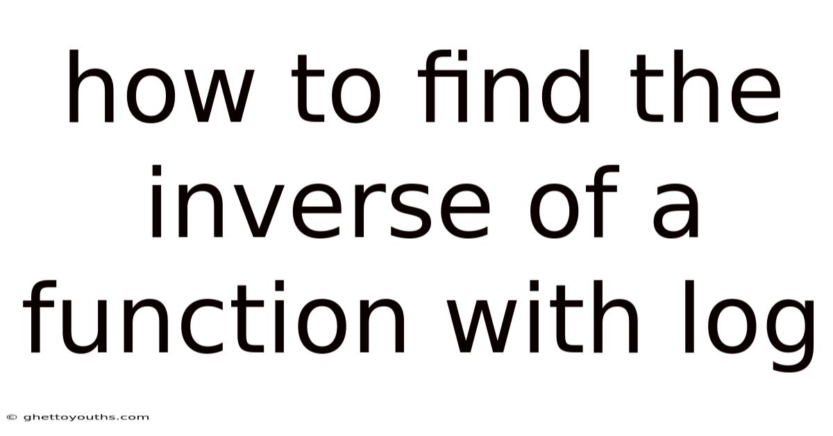 How To Find The Inverse Of A Function With Log