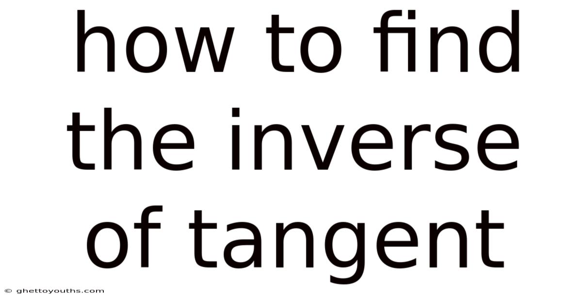 How To Find The Inverse Of Tangent