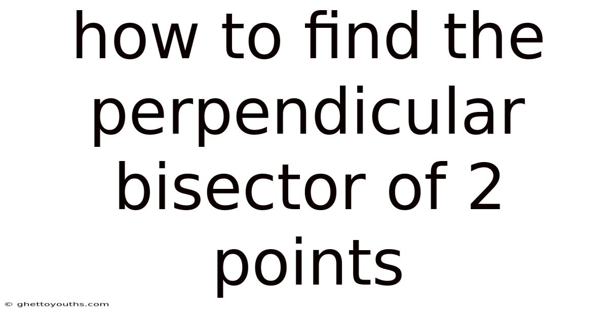 How To Find The Perpendicular Bisector Of 2 Points