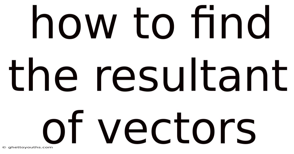 How To Find The Resultant Of Vectors