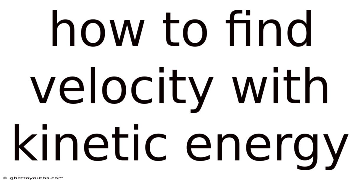 How To Find Velocity With Kinetic Energy