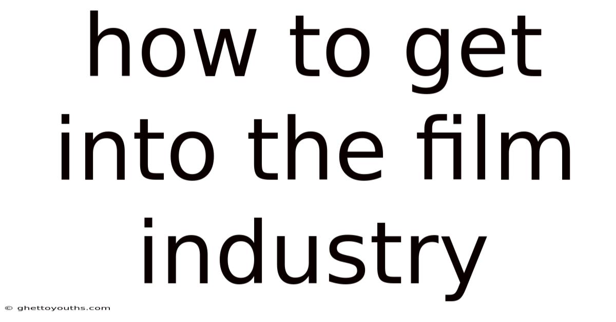 How To Get Into The Film Industry