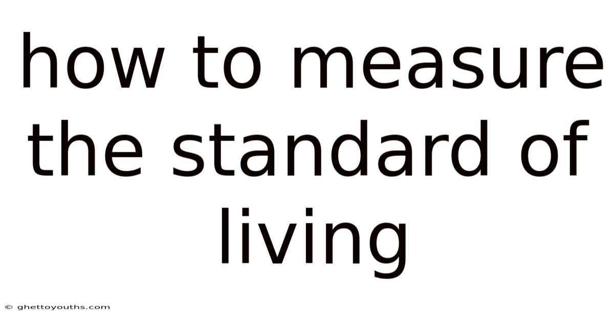 How To Measure The Standard Of Living